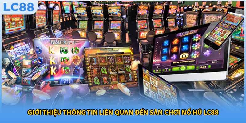 Giới thiệu thông tin liên quan đến sân chơi nổ hũ LC88