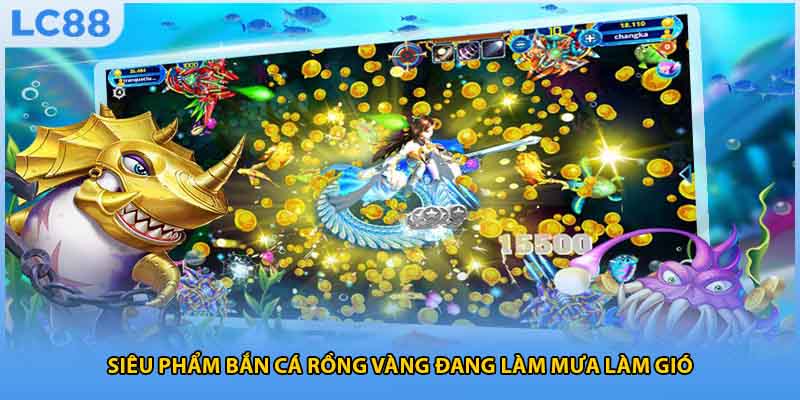 Siêu phẩm bắn cá rồng vàng đang làm mưa làm gió