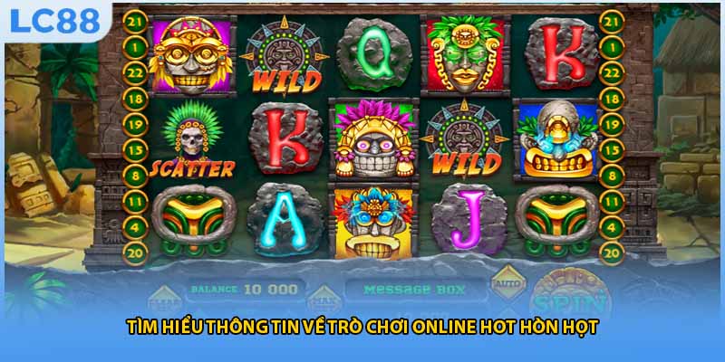 Tìm hiểu thông tin về trò chơi online hot hòn họt