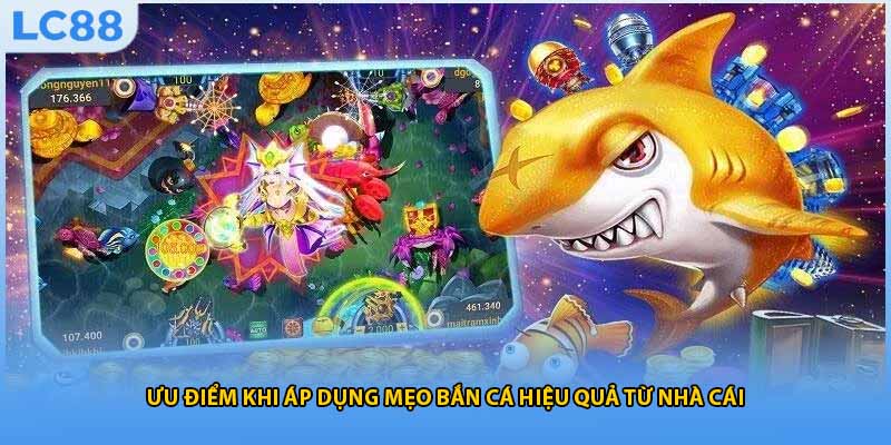 Ưu điểm khi áp dụng mẹo bắn cá hiệu quả từ nhà cái